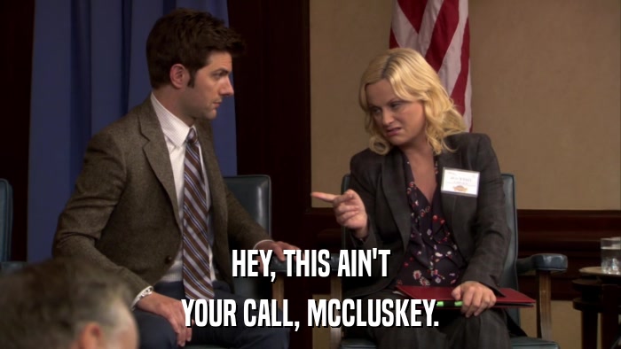 HEY, THIS AIN'T YOUR CALL, MCCLUSKEY. 