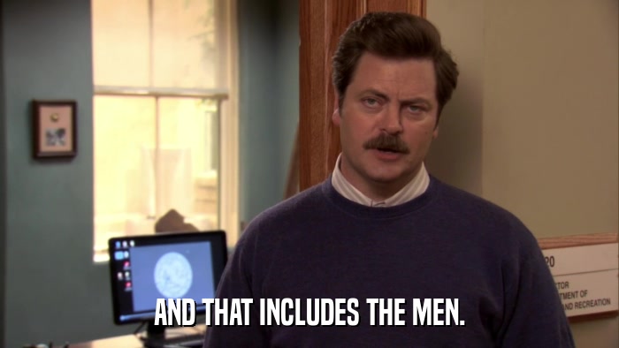 AND THAT INCLUDES THE MEN.  