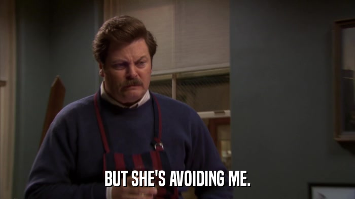 BUT SHE'S AVOIDING ME.  
