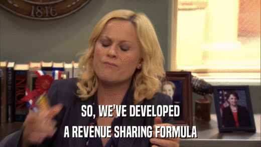 SO, WE'VE DEVELOPED A REVENUE SHARING FORMULA 