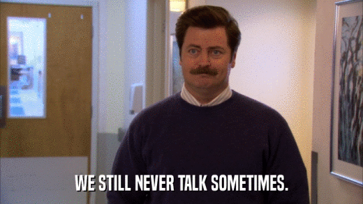 WE STILL NEVER TALK SOMETIMES.  