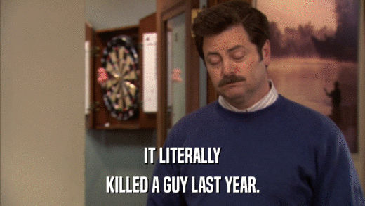 IT LITERALLY KILLED A GUY LAST YEAR. 