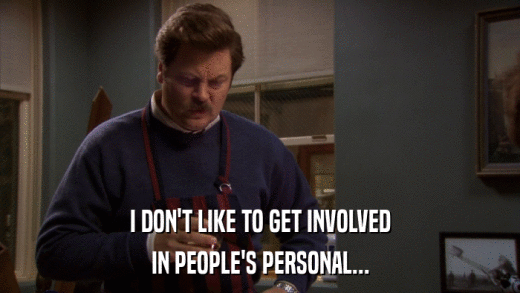I DON'T LIKE TO GET INVOLVED IN PEOPLE'S PERSONAL... 