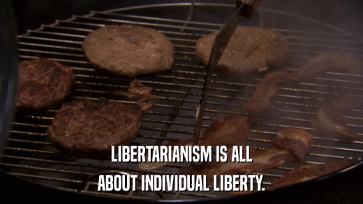 LIBERTARIANISM IS ALL ABOUT INDIVIDUAL LIBERTY. 