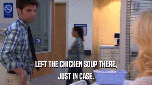 LEFT THE CHICKEN SOUP THERE, JUST IN CASE. 