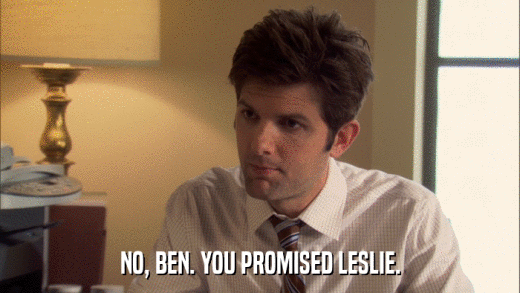 NO, BEN. YOU PROMISED LESLIE.  