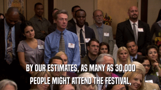 BY OUR ESTIMATES, AS MANY AS 30,000 PEOPLE MIGHT ATTEND THE FESTIVAL, 