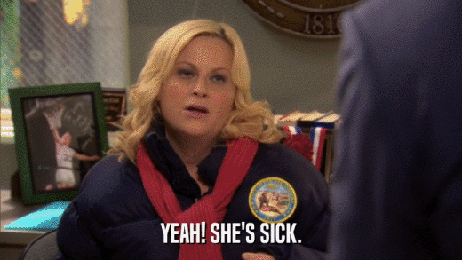 YEAH! SHE'S SICK.  