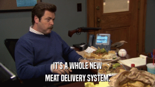 IT'S A WHOLE NEW MEAT DELIVERY SYSTEM. 
