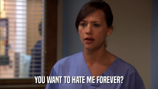 YOU WANT TO HATE ME FOREVER?  