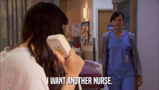 I WANT ANOTHER NURSE.  