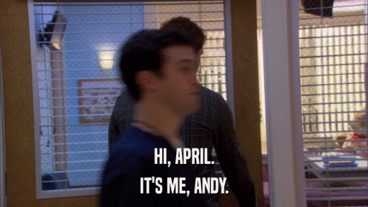 HI, APRIL. IT'S ME, ANDY. 