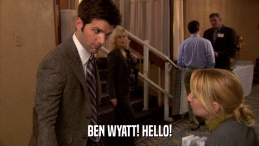 BEN WYATT! HELLO!  