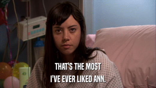 THAT'S THE MOST I'VE EVER LIKED ANN. 