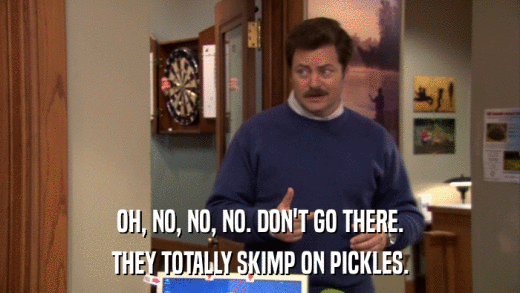 OH, NO, NO, NO. DON'T GO THERE. THEY TOTALLY SKIMP ON PICKLES. 