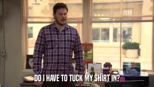 DO I HAVE TO TUCK MY SHIRT IN?  
