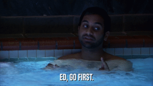 ED, GO FIRST.  