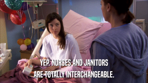 YEP. NURSES AND JANITORS ARE TOTALLY INTERCHANGEABLE. 