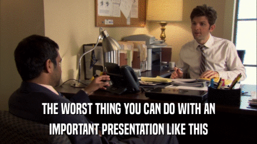 THE WORST THING YOU CAN DO WITH AN IMPORTANT PRESENTATION LIKE THIS 