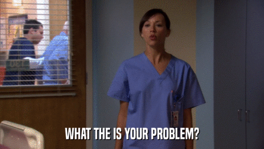 WHAT THE IS YOUR PROBLEM?  