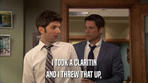 I TOOK A CLARITIN AND I THREW THAT UP, 