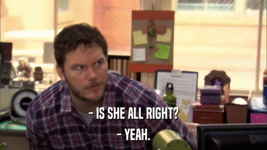 - IS SHE ALL RIGHT? - YEAH. 