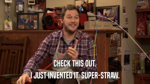CHECK THIS OUT. I JUST INVENTED IT. SUPER-STRAW. 