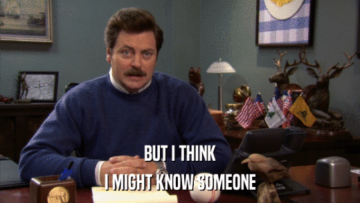 BUT I THINK I MIGHT KNOW SOMEONE 