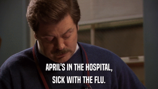 APRIL'S IN THE HOSPITAL, SICK WITH THE FLU. 