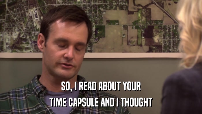 SO, I READ ABOUT YOUR TIME CAPSULE AND I THOUGHT 