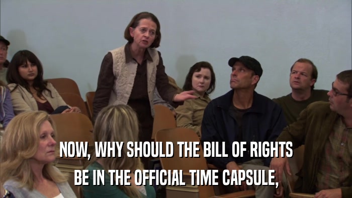 NOW, WHY SHOULD THE BILL OF RIGHTS BE IN THE OFFICIAL TIME CAPSULE, 