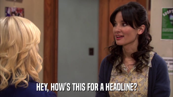 HEY, HOW'S THIS FOR A HEADLINE?  