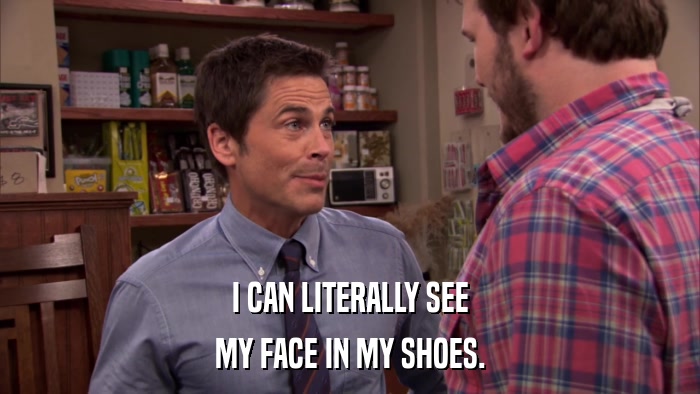 I CAN LITERALLY SEE MY FACE IN MY SHOES. 