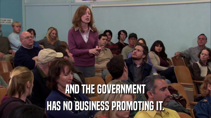 AND THE GOVERNMENT HAS NO BUSINESS PROMOTING IT. 