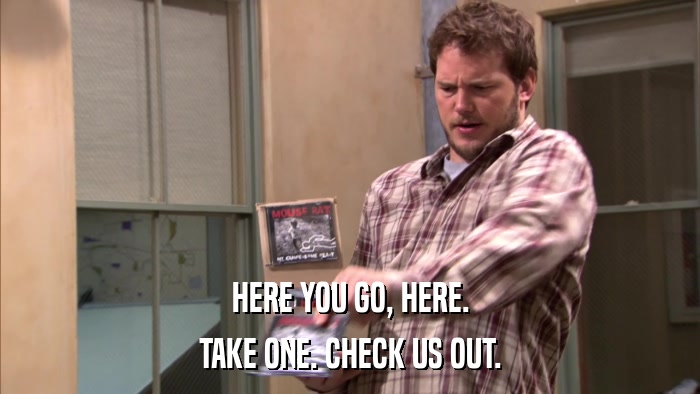 HERE YOU GO, HERE. TAKE ONE. CHECK US OUT. 