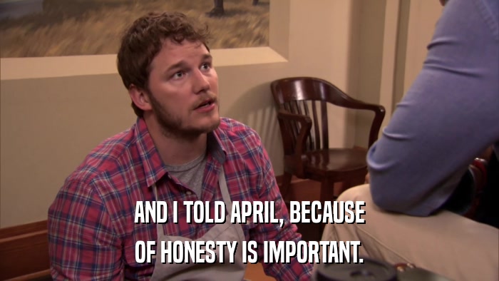 AND I TOLD APRIL, BECAUSE OF HONESTY IS IMPORTANT. 