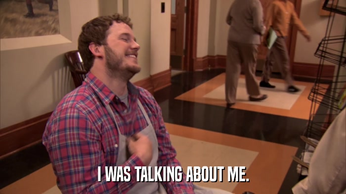 I WAS TALKING ABOUT ME.  