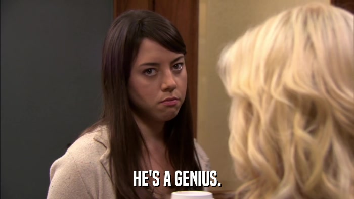 HE'S A GENIUS.  