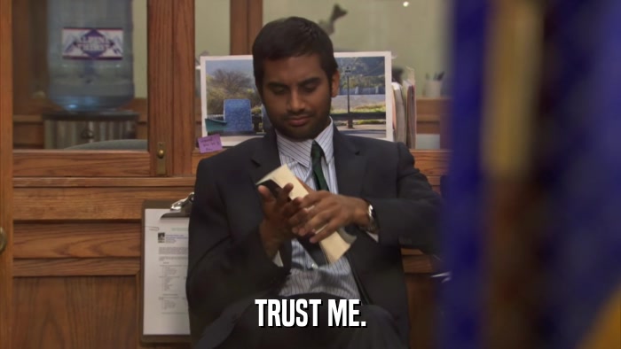 TRUST ME.  