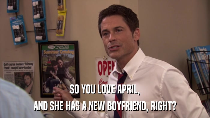 SO YOU LOVE APRIL, AND SHE HAS A NEW BOYFRIEND, RIGHT? 