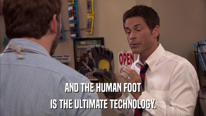 AND THE HUMAN FOOT IS THE ULTIMATE TECHNOLOGY. 