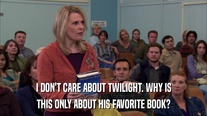 I DON'T CARE ABOUT TWILIGHT. WHY IS THIS ONLY ABOUT HIS FAVORITE BOOK? 