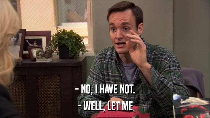 - NO, I HAVE NOT. - WELL, LET ME 