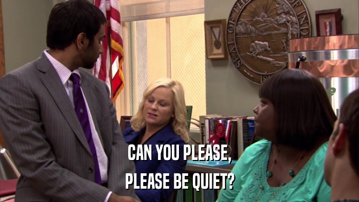 CAN YOU PLEASE, PLEASE BE QUIET? 