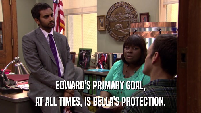 EDWARD'S PRIMARY GOAL, AT ALL TIMES, IS BELLA'S PROTECTION. 