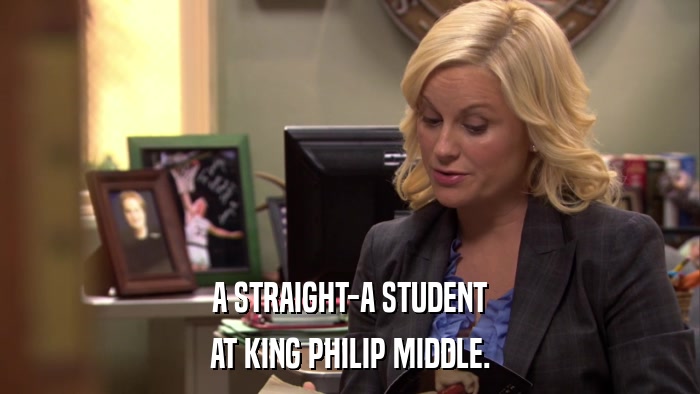 A STRAIGHT-A STUDENT AT KING PHILIP MIDDLE. 