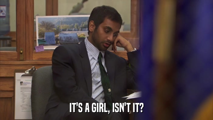 IT'S A GIRL, ISN'T IT?  