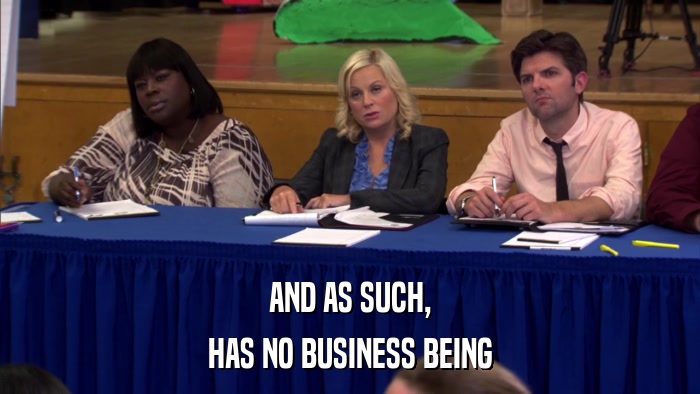 AND AS SUCH, HAS NO BUSINESS BEING 