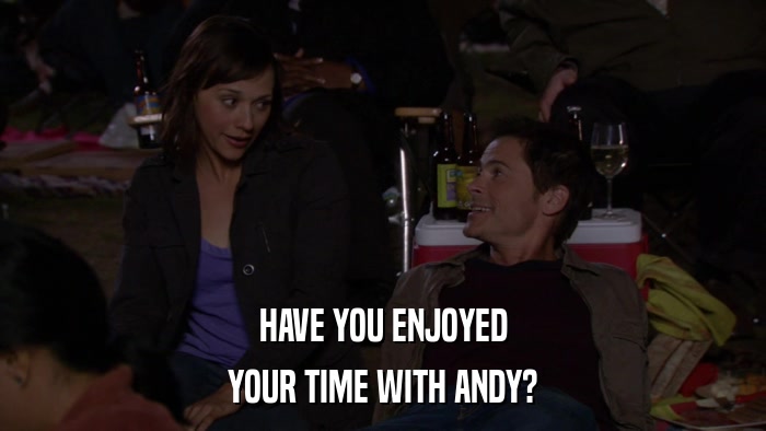 HAVE YOU ENJOYED YOUR TIME WITH ANDY? 