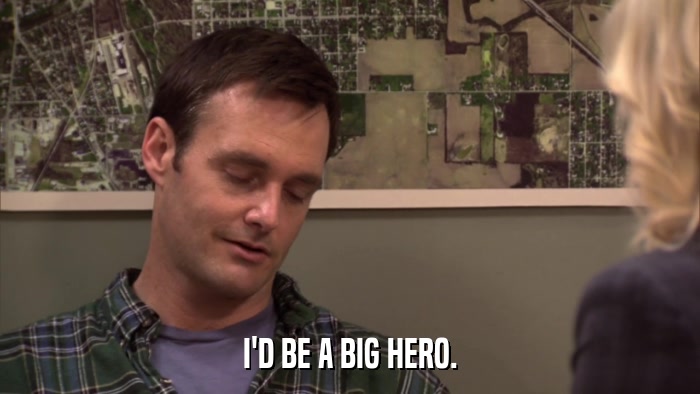 I'D BE A BIG HERO.  